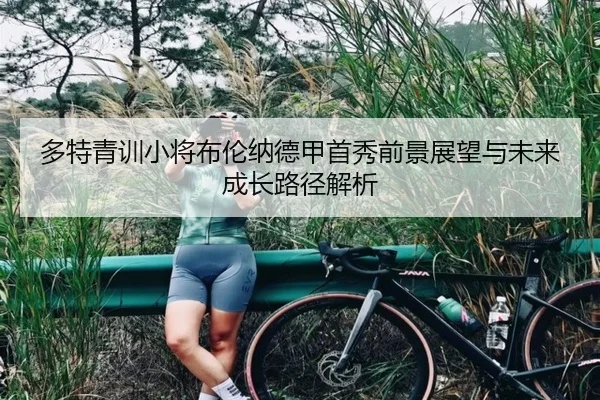 多特青训小将布伦纳德甲首秀前景展望与未来成长路径解析